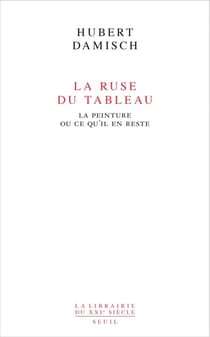 La Ruse du tableau. La peinture ou ce qu'il en reste - La peinture ou ce qu'il en reste
