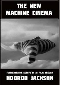 The New Machine Cinema: Foundational Essays in AI Film Theory