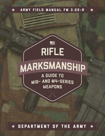 Rifle Marksmanship - A Guide to M16- and M4-Series Weapons