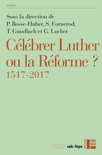 Célébrer Luther ou la Réforme? - 1517-2017