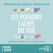 Les pouvoirs cachés du foie - Gagnez des années de vie en bonne santé !