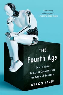The Fourth Age - Smart Robots, Conscious Computers, and the Future of Humanity