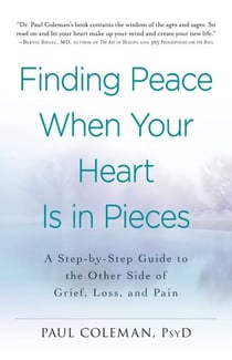 Finding Peace When Your Heart Is In Pieces - A Step-by-Step Guide to the Other Side of Grief, Loss, and Pain