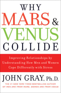 Why Mars and Venus Collide - Improving Relationships by Understanding How Men and Women Cope Differently with Stress