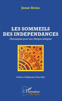 Les sommeils des indépendances - Chroniques pour une Afrique intégrée