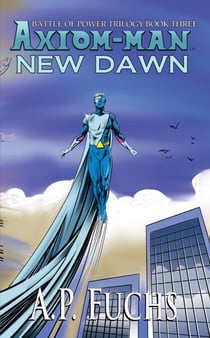 New Dawn: A Superhero Novel [The Axiom-man Saga Book 6] - The Axiom-man Saga, #16