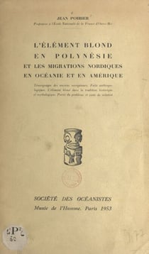 L'élément blond en Polynésie et les migrations nordiques en Océanie et en Amérique - Témoignages des anciens auteurs, faits anthropologiques. L'élément blond dans la tradition historique et la mythologie. Portée du problème et essai de solution