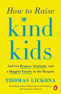 How to Raise Kind Kids - And Get Respect, Gratitude, and a Happier Family in the Bargain