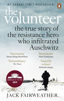 The Volunteer - The True Story of the Resistance Hero who Infiltrated Auschwitz – Costa Book of the Year 2019