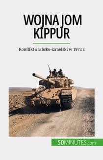 Wojna Jom Kippur - Konflikt arabsko-izraelski w 1973 r.