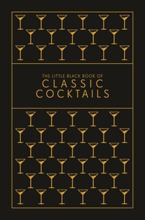 The Little Black Book of Classic Cocktails - A Pocket-Sized Collection of Drinks for a Night In or a Night Out