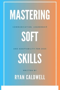 Mastering Soft Skills: Communication, Leadership, & Adaptability for 2025