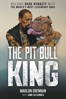 The Pit Bull King - Building Dark Dynasty With the World's Most Legendary Dogs