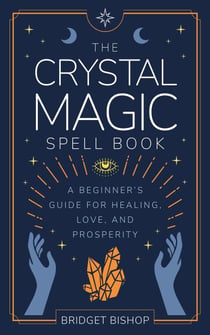 The Crystal Magic Spell Book: A Beginner's Guide For Healing, Love, and Prosperity - Spell Books for Beginners, #2