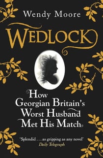 Wedlock - How Georgian Britain's Worst Husband Met His Match