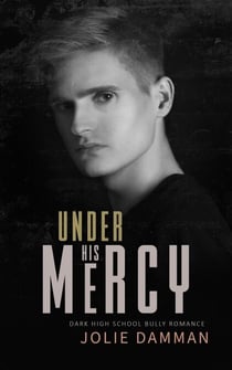 Under His Mercy - Dark High School Bully Romance - Ruthless Bullies, #2