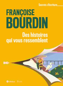 Des histoires qui vous ressemblent - Les secrets d'écriture de Françoise Bourdin