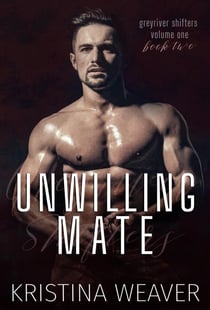 Unwilling Mate - Greyriver Shifters: Volume One, #2
