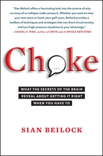 Choke - What the Secrets of the Brain Reveal About Getting It Right When You Have To