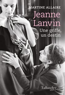 Jeanne Lanvin - Une griffe, un destin