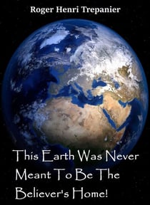 This Earth Was Never Meant To Be The Believer's Home! - The Truth Seeker's Library, #26