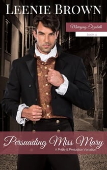 Persuading Miss Mary: A Pride and Prejudice Variation - Marrying Elizabeth, #4