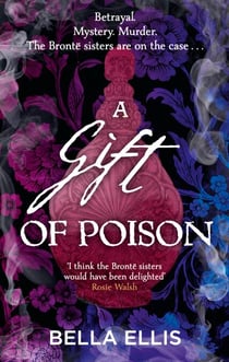 A Gift of Poison - Betrayal. Mystery. Murder. The Brontë sisters are on the case . . .
