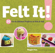Felt It! - 20 Fun & Fabulous Projects to Knit & Felt