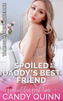 Spoiled by My Daddy's Best Friend: A Forbidden First Time - Taking Her Innocence, #19