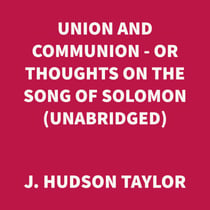 Union and Communion - or Thoughts on the Song of Solomon (UNABRIDGED)