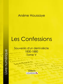 Les Confessions - Souvenirs d'un demi-siècle 1830-1880 - Tome V