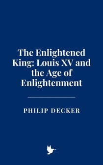 The Enlightened King: Louis XV and the Age of Enlightenment
