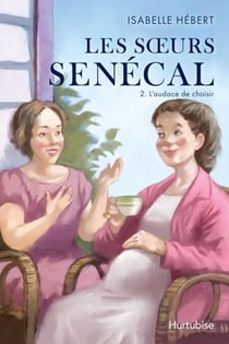 Les Sœurs Senécal - Tome 2 - L'audace de choisir