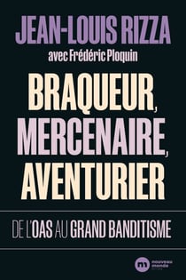 Braqueur, mercenaire, aventurier - De l'OAS au grand banditisme