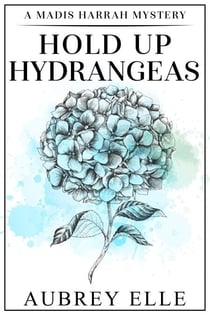 Hold Up Hydrangeas - Madis Harrah Mysteries, #4