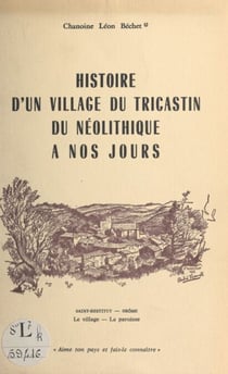 Histoire d'un village du Tricastin, du néolithique à nos jours - Saint-Restitut, Drôme : le village, la paroisse