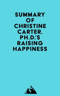 Summary of Christine Carter, Ph.D.'s Raising Happiness