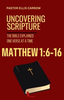Matthew 1:6-16 Uncovering Scripture: The Bible Explained One Verse at a Time - Uncovering Scripture: The Bible Explained One Verse at a Time, #2