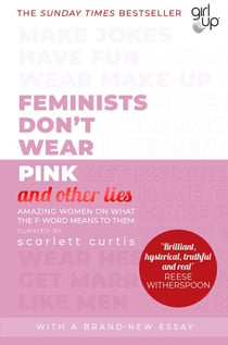 Feminists Don't Wear Pink (and other lies) - Amazing women on what the F-word means to them