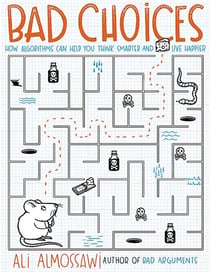 Bad Choices - How Algorithms Can Help You Think Smarter and Live Happier