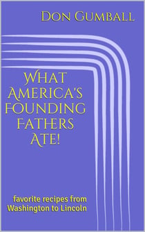 What America's Founding Fathers Ate! Favorite Recipes from Washington to Lincoln
