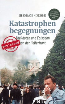 Katastrophenbegegnungen - revisited! - Anekdoten und Episoden von der Helferfront
