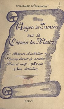 Rayon de lumière sur le chemin du Maître - Œuvre d'initiation sur l'homme devant la Création. D'où il vient, sa vie, où il va, son évolution