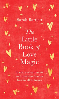The Little Book of Love Magic - Spells, enchantments and rituals to honour love in all its forms