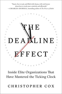 The Deadline Effect - Inside Elite Organizations That Have Mastered the Ticking Clock