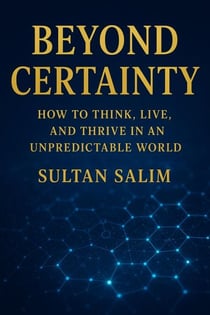 Beyond Certainty How to Think, Live, and Thrive in an Unpredictable World