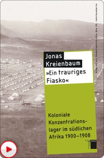 "Ein trauriges Fiasko" - Koloniale Konzentrationslager im südlichen Afrika 1900 - 1908