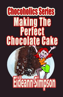 Chocoholics Series - Making The Perfect Chocolate Cake - Chocoholics Series, #4