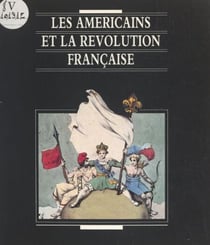 Les Américains et la Révolution française - Musée du Nouveau monde, La Rochelle, 14 avril-20 juin 1989 ; Musée national de la coopération franco-américaine, Blérancourt, 7 juillet-29 septembre 1989