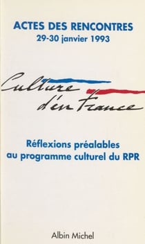 Culture d'en France : réflexions préalables au programme culturel du RPR - Actes des Premières Rencontres, 29-30 janvier 1993